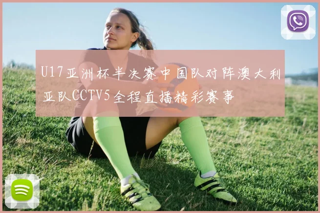 U17亚洲杯半决赛中国队对阵澳大利亚队CCTV5全程直播精彩赛事