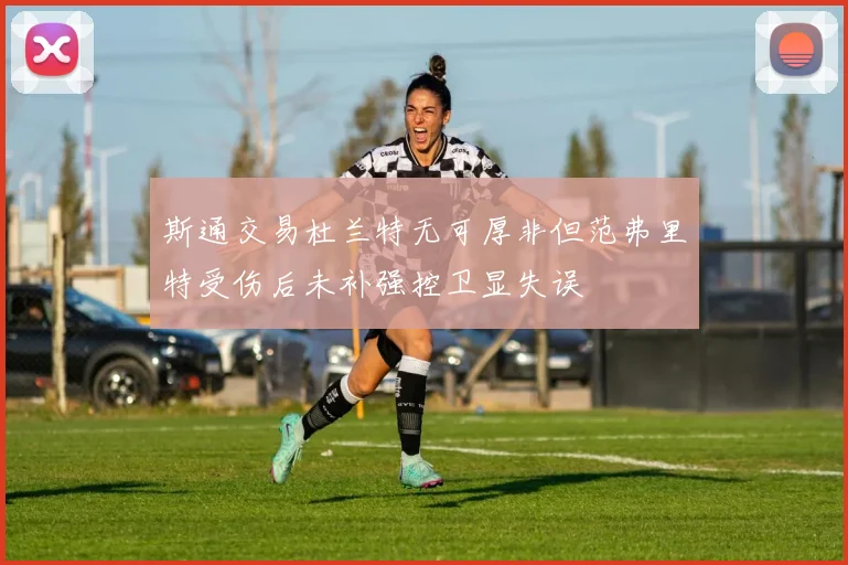 斯通交易杜兰特无可厚非但范弗里特受伤后未补强控卫显失误