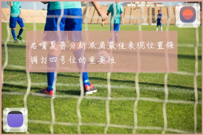 名嘴夏普分析浓眉最佳表现位置强调打四号位的重要性