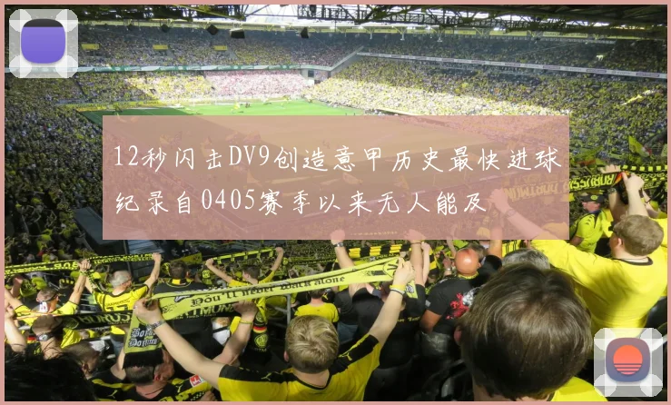 12秒闪击DV9创造意甲历史最快进球纪录自0405赛季以来无人能及